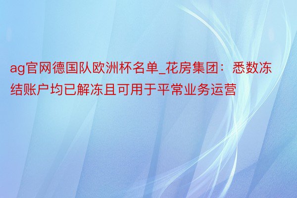 ag官网德国队欧洲杯名单_花房集团：悉数冻结账户均已解冻且可用于平常业务运营