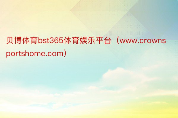 贝博体育bst365体育娱乐平台（www.crownspor