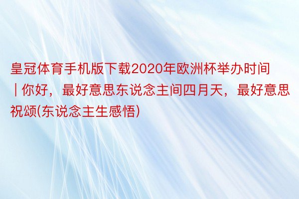 皇冠体育手机版下载2020年欧洲杯举办时间 | 你好，最好意思东说念主间四月天，最好意思祝颂(东说念主生感悟)