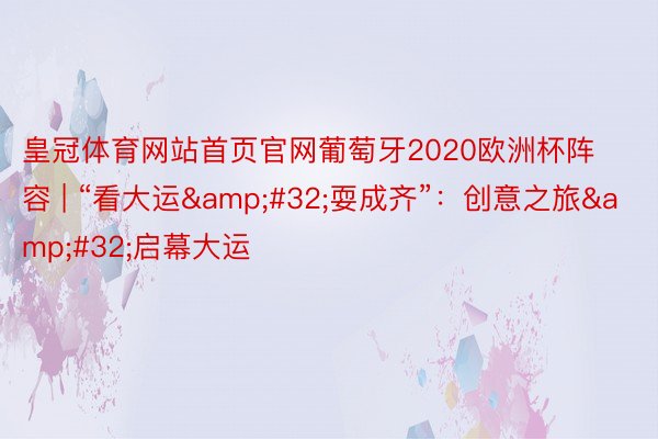 皇冠体育网站首页官网葡萄牙2020欧洲杯阵容 | “看大运&#32;耍成齐”：创意之旅&#32;启幕大运